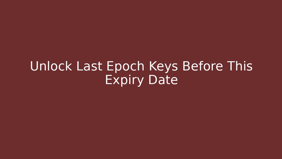 Unlock Last Epoch Keys Before This Expiry Date