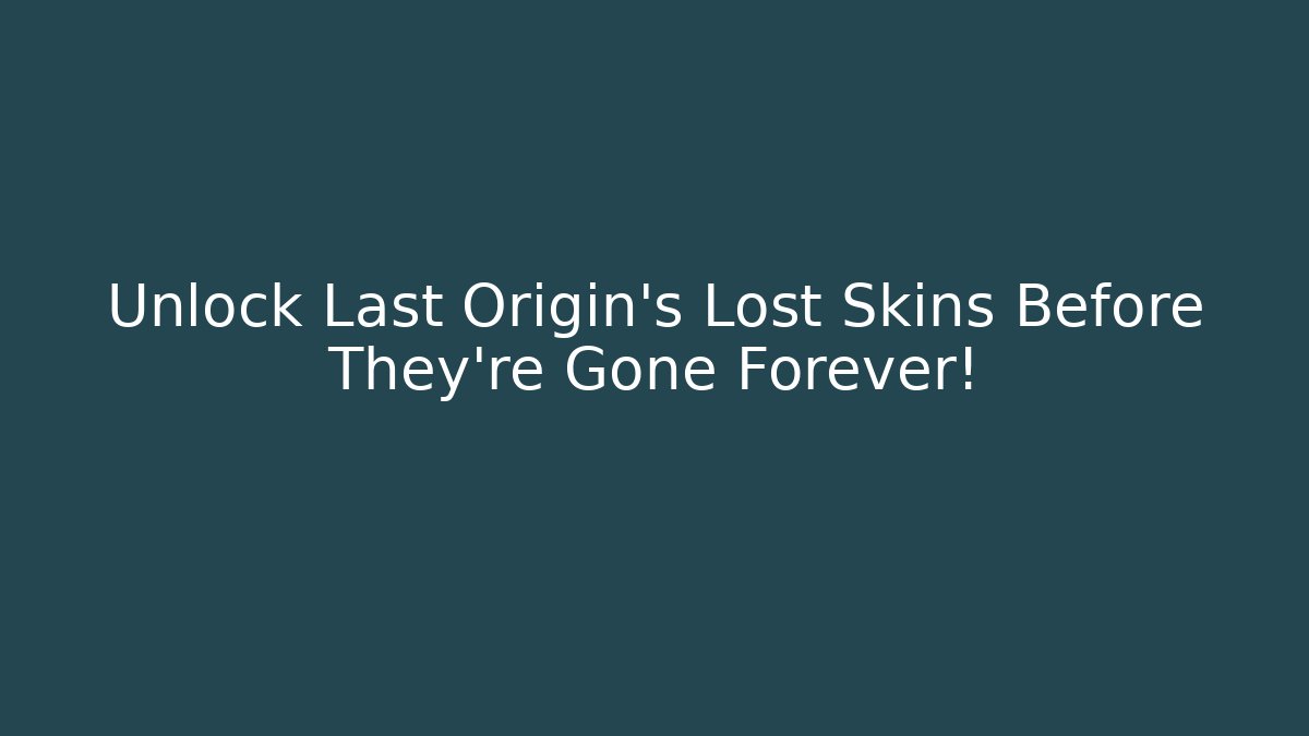 Unlock Last Origin’s Lost Skins Before They’re Gone Forever!