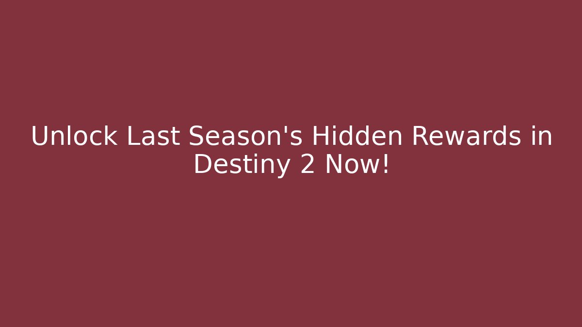 Unlock Last Season's Hidden Rewards in Destiny 2 Now!