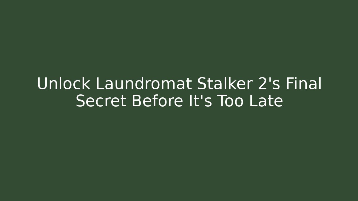 Unlock Laundromat Stalker 2's Final Secret Before It's Too Late