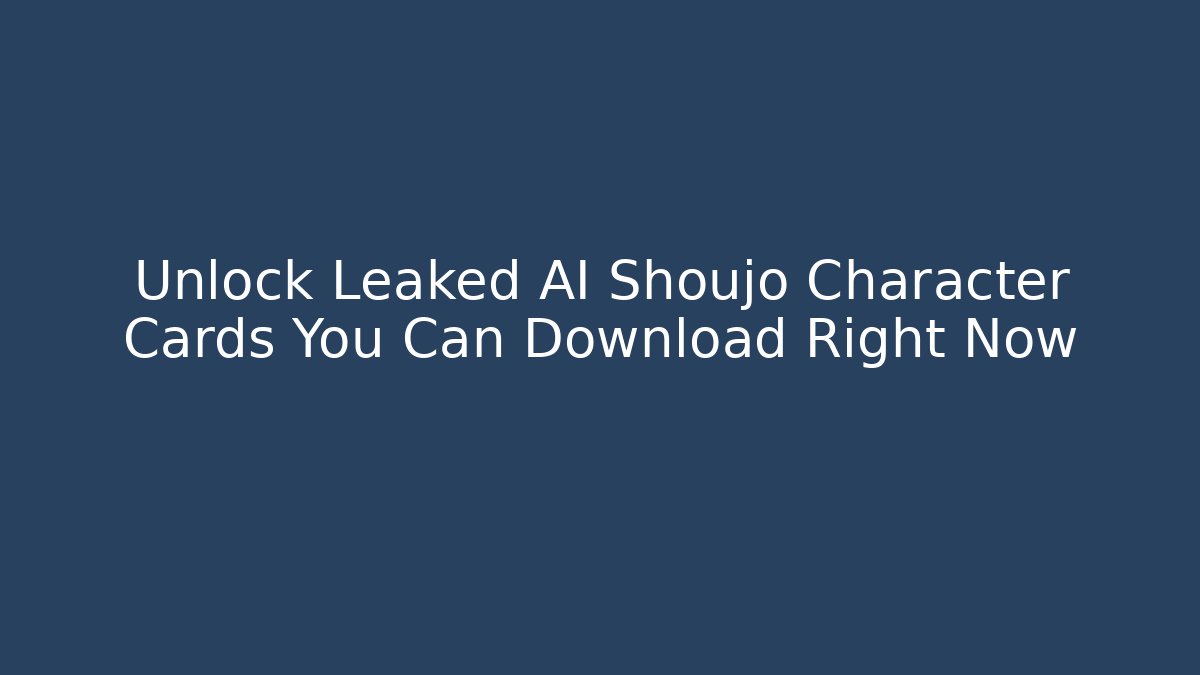 Unlock Leaked AI Shoujo Character Cards You Can Download Right Now