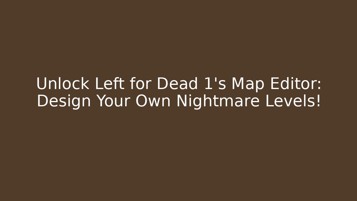 Unlock Left for Dead 1's Map Editor: Design Your Own Nightmare Levels!