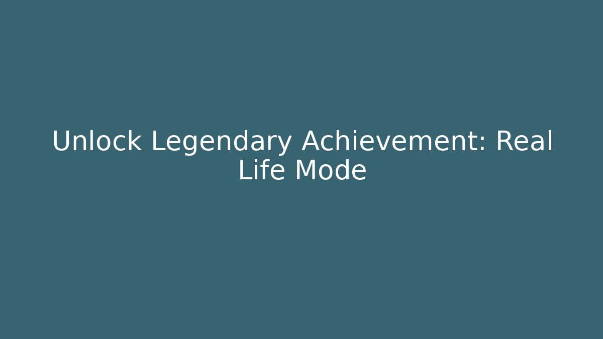 Unlock Legendary Achievement: Real Life Mode