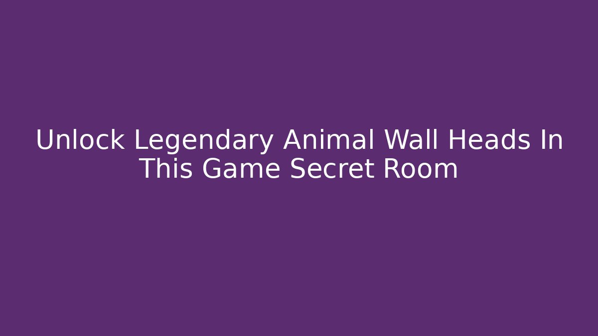 Unlock Legendary Animal Wall Heads In This Game Secret Room