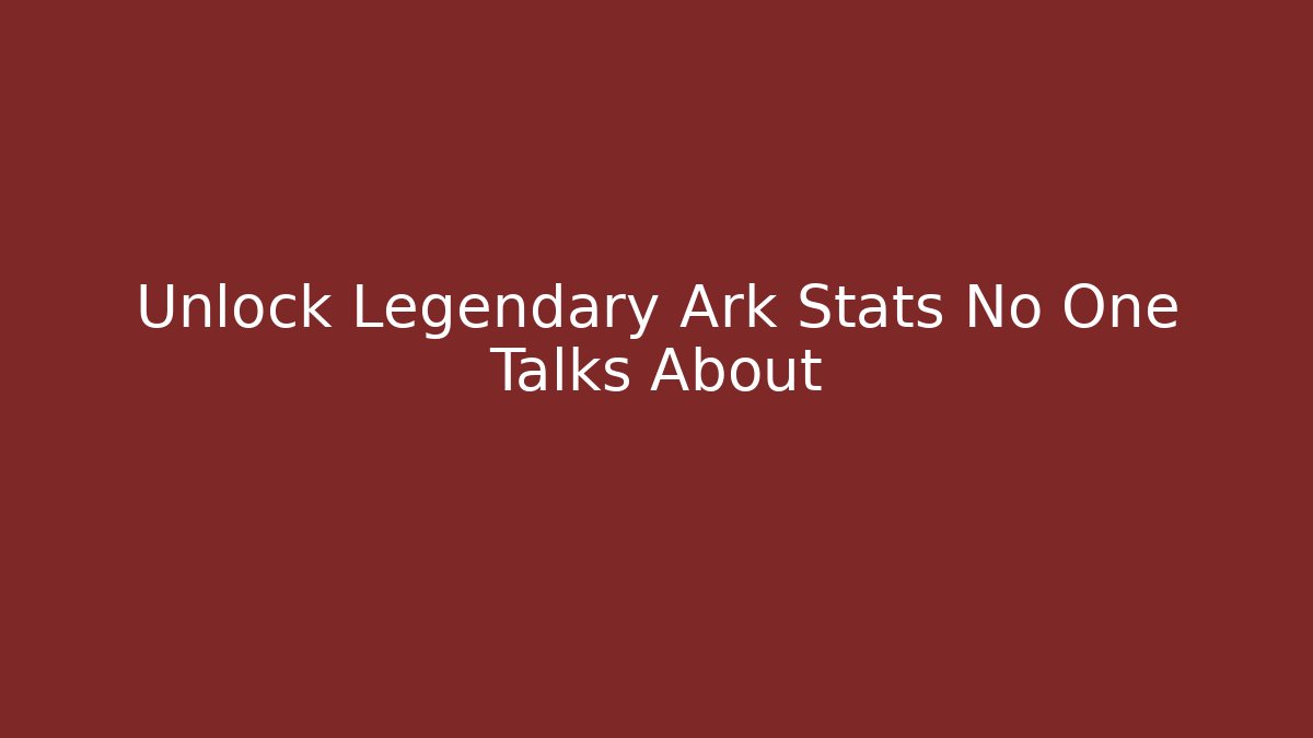 Unlock Legendary Ark Stats No One Talks About