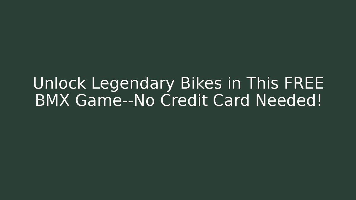 Unlock Legendary Bikes in This FREE BMX Game—No Credit Card Needed!