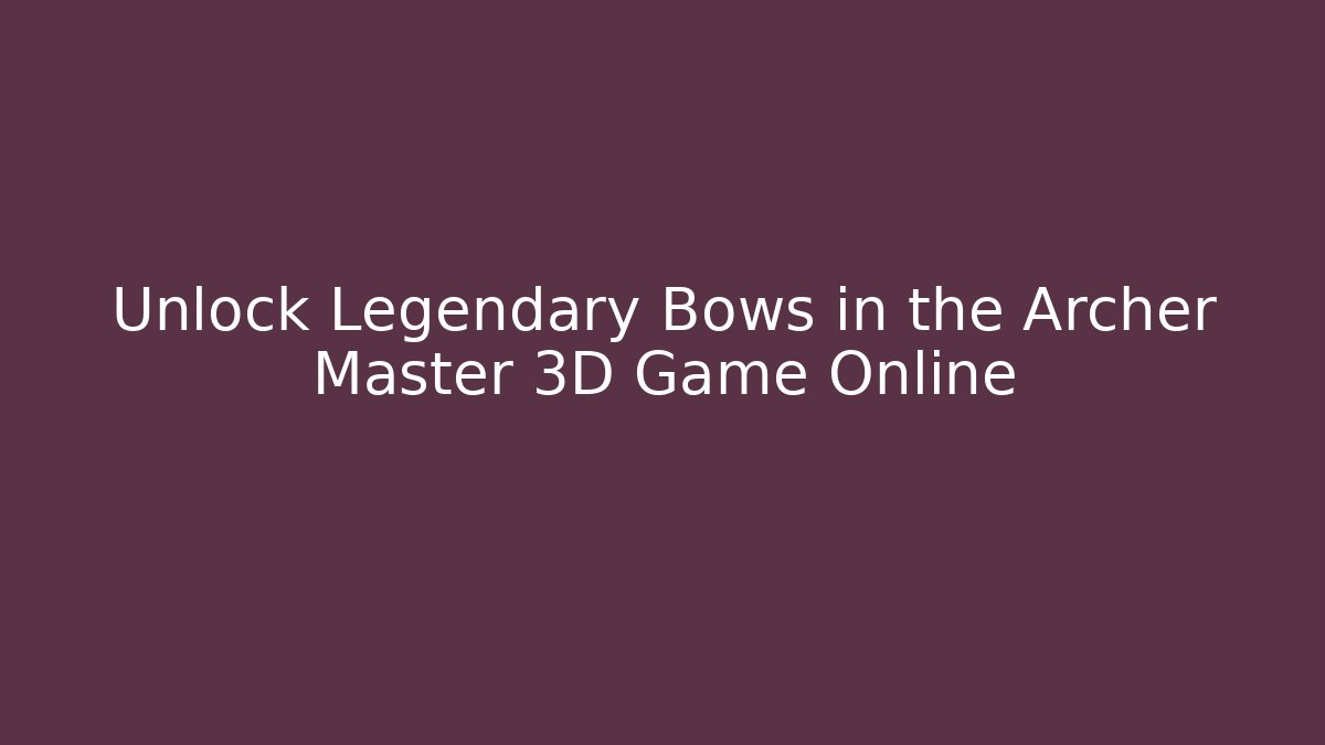 Unlock Legendary Bows in the Archer Master 3D Game Online - Critter Realm