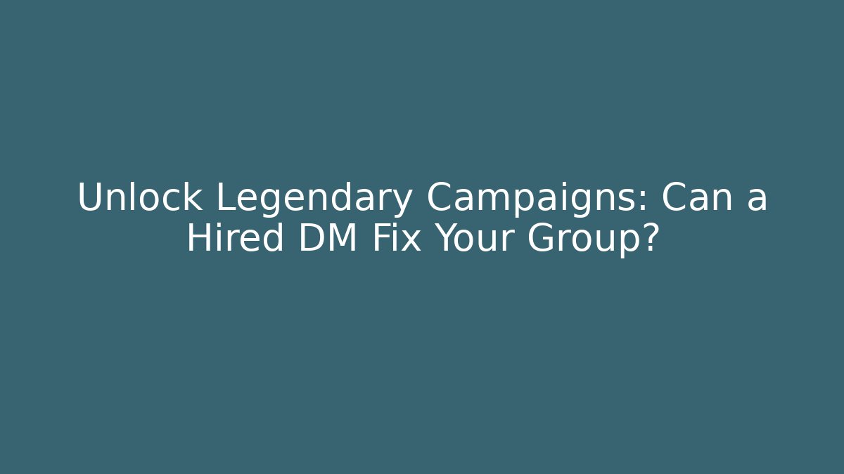 Unlock Legendary Campaigns: Can a Hired DM Fix Your Group?
