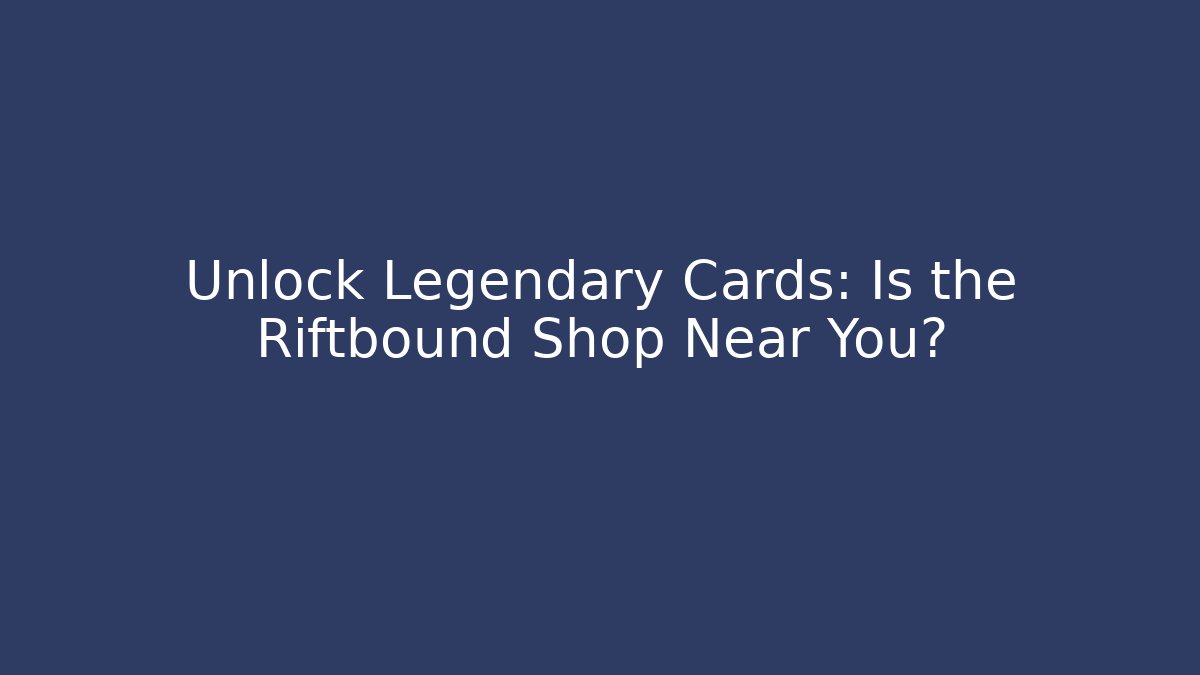 Unlock Legendary Cards: Is the Riftbound Shop Near You?