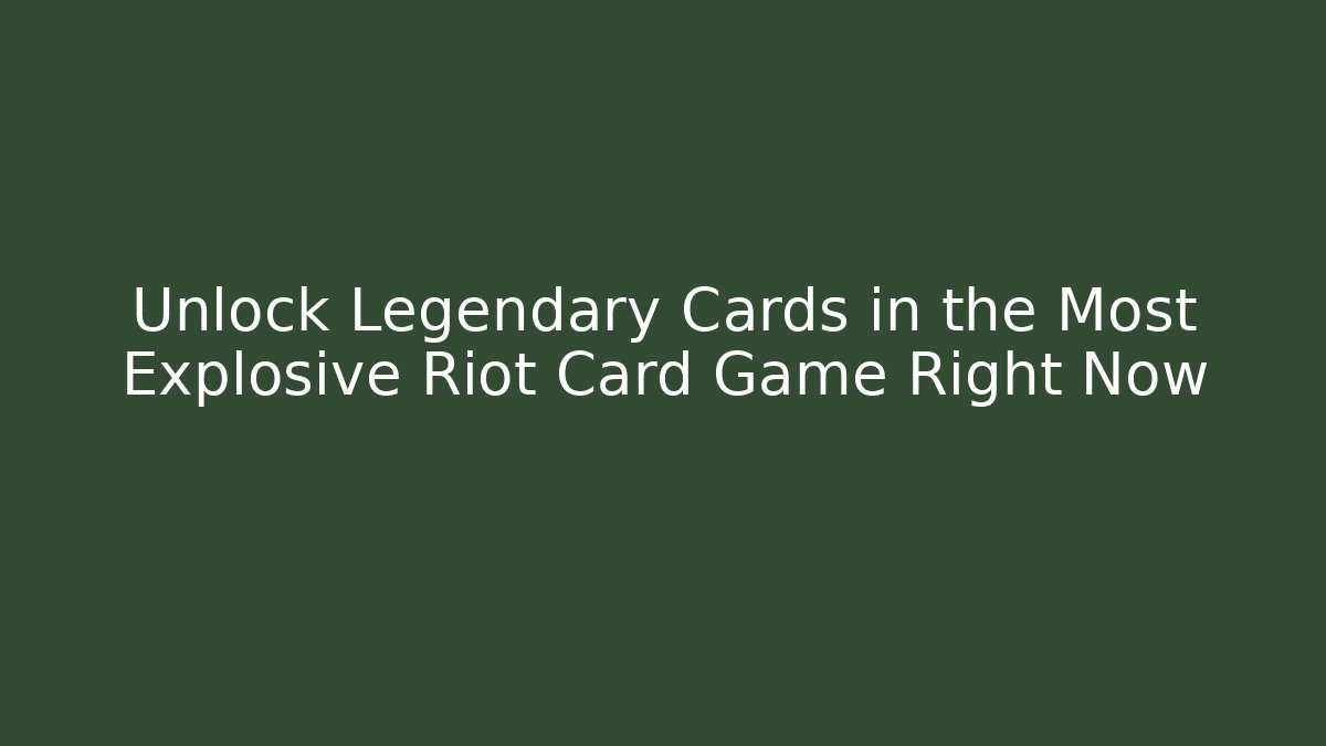 Unlock Legendary Cards in the Most Explosive Riot Card Game Right Now