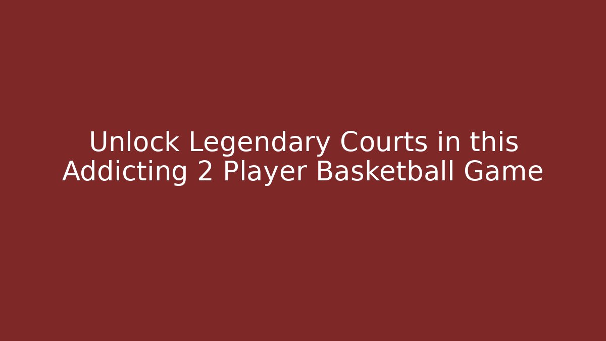Unlock Legendary Courts in this Addicting 2 Player Basketball Game