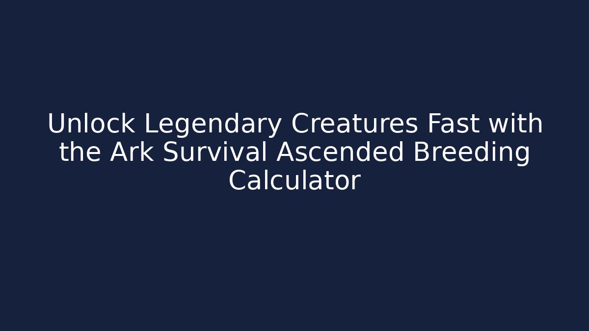 Unlock Legendary Creatures Fast with the Ark Survival Ascended Breeding Calculator