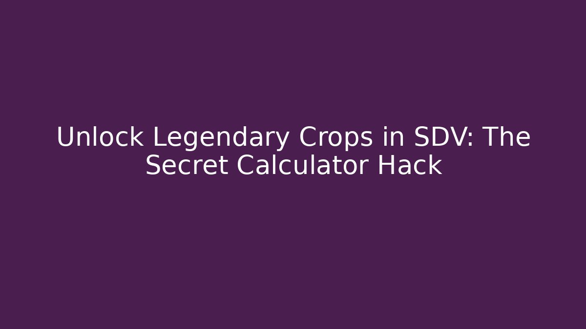 Unlock Legendary Crops in SDV: The Secret Calculator Hack