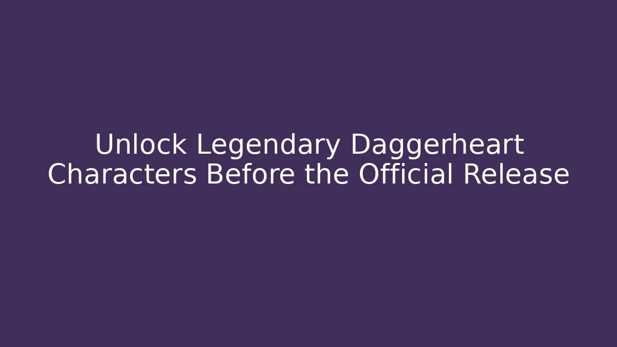 Unlock Legendary Daggerheart Characters Before the Official Release