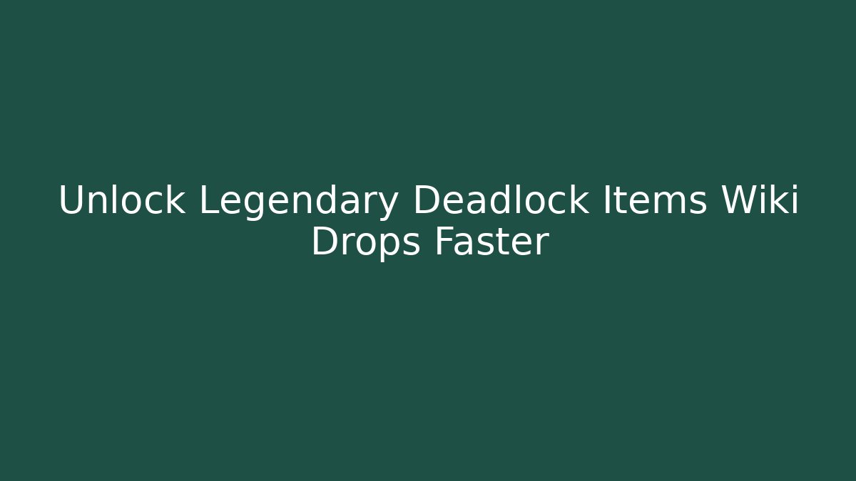 Unlock Legendary Deadlock Items Wiki Drops Faster