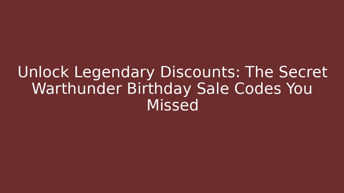Unlock Legendary Discounts: The Secret Warthunder Birthday Sale Codes You Missed