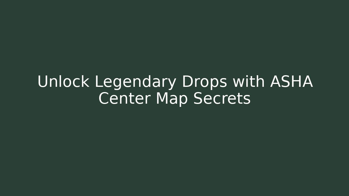 Unlock Legendary Drops with ASHA Center Map Secrets
