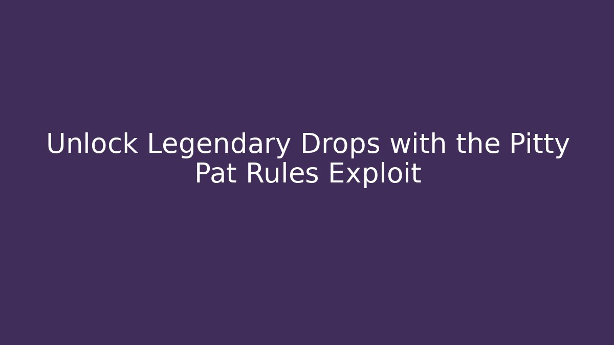 Unlock Legendary Drops with the Pitty Pat Rules Exploit