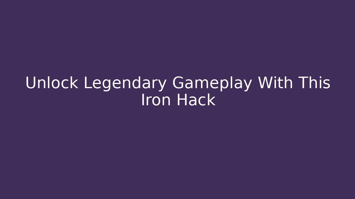 Unlock Legendary Gameplay With This Iron Hack