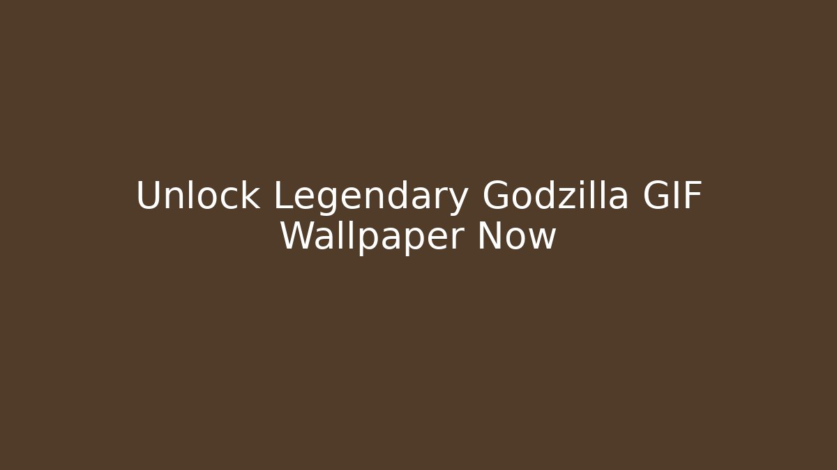 Unlock Legendary Godzilla GIF Wallpaper Now