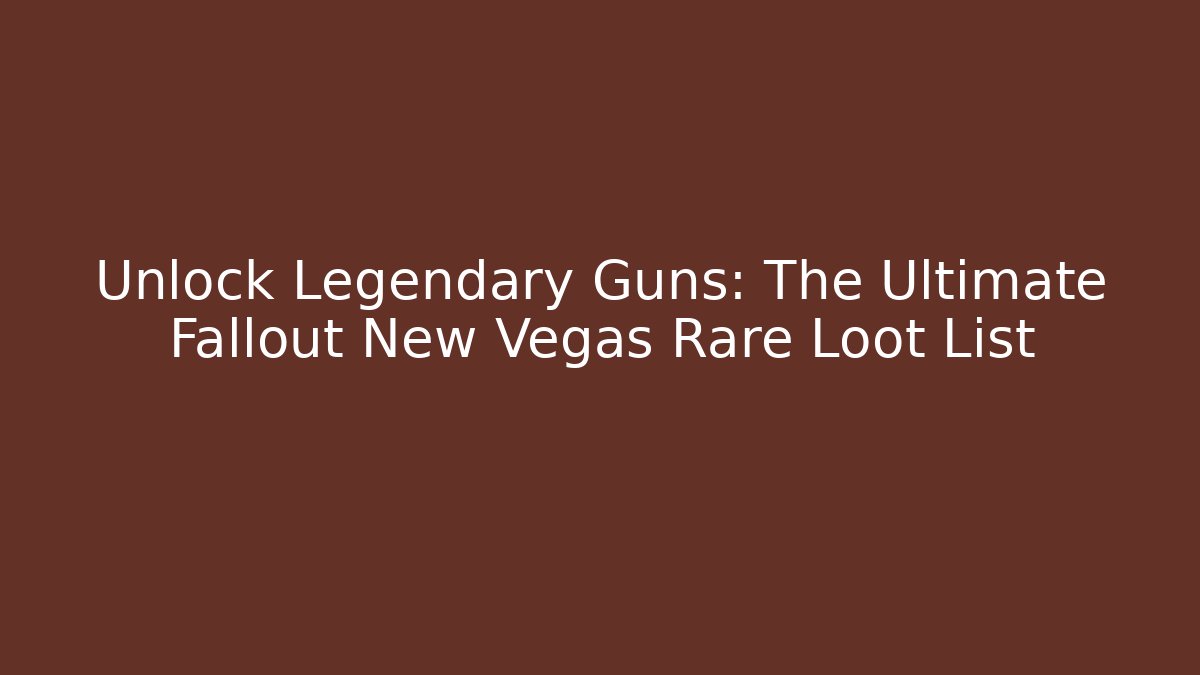 Unlock Legendary Guns: The Ultimate Fallout New Vegas Rare Loot List