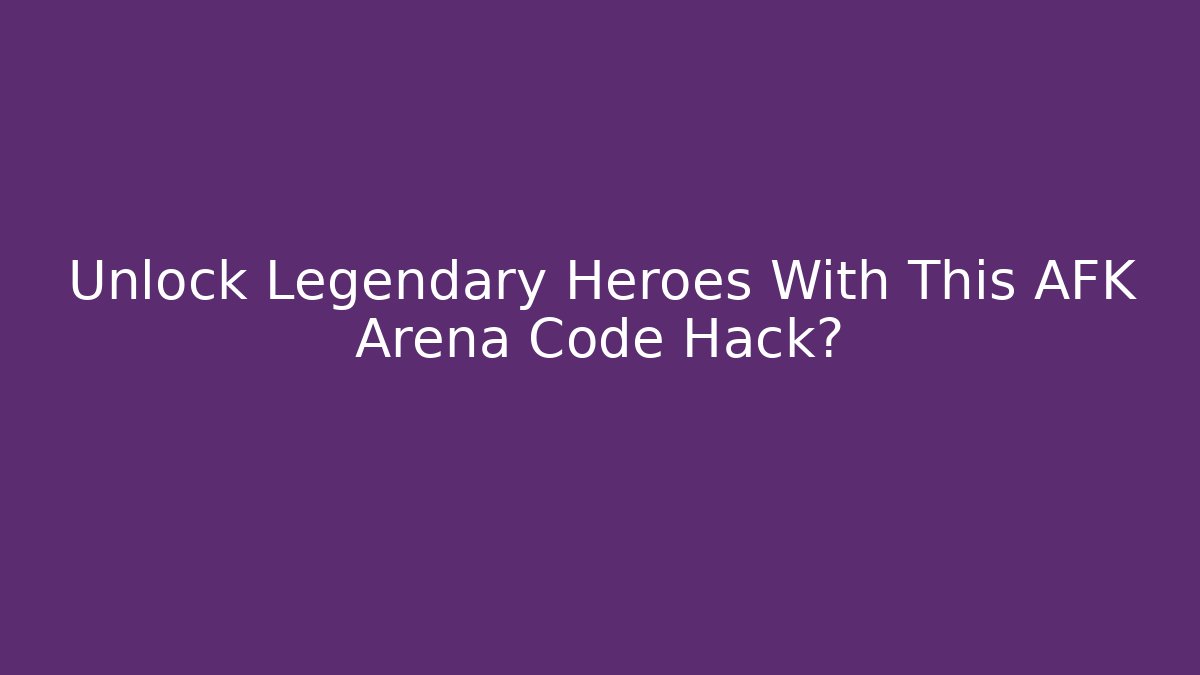 Unlock Legendary Heroes With This AFK Arena Code Hack?