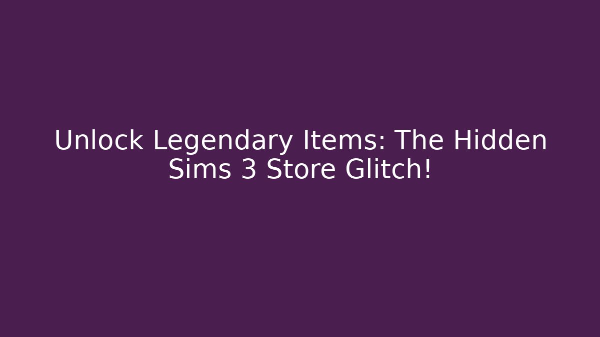Unlock Legendary Items: The Hidden Sims 3 Store Glitch!