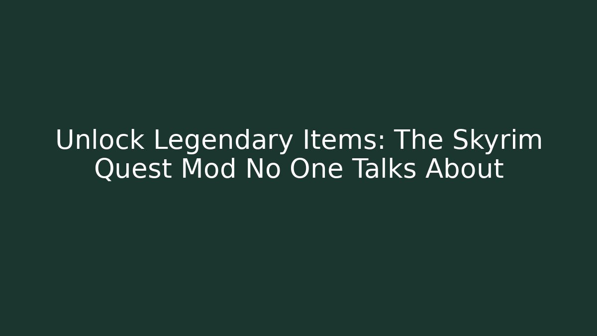 Unlock Legendary Items: The Skyrim Quest Mod No One Talks About
