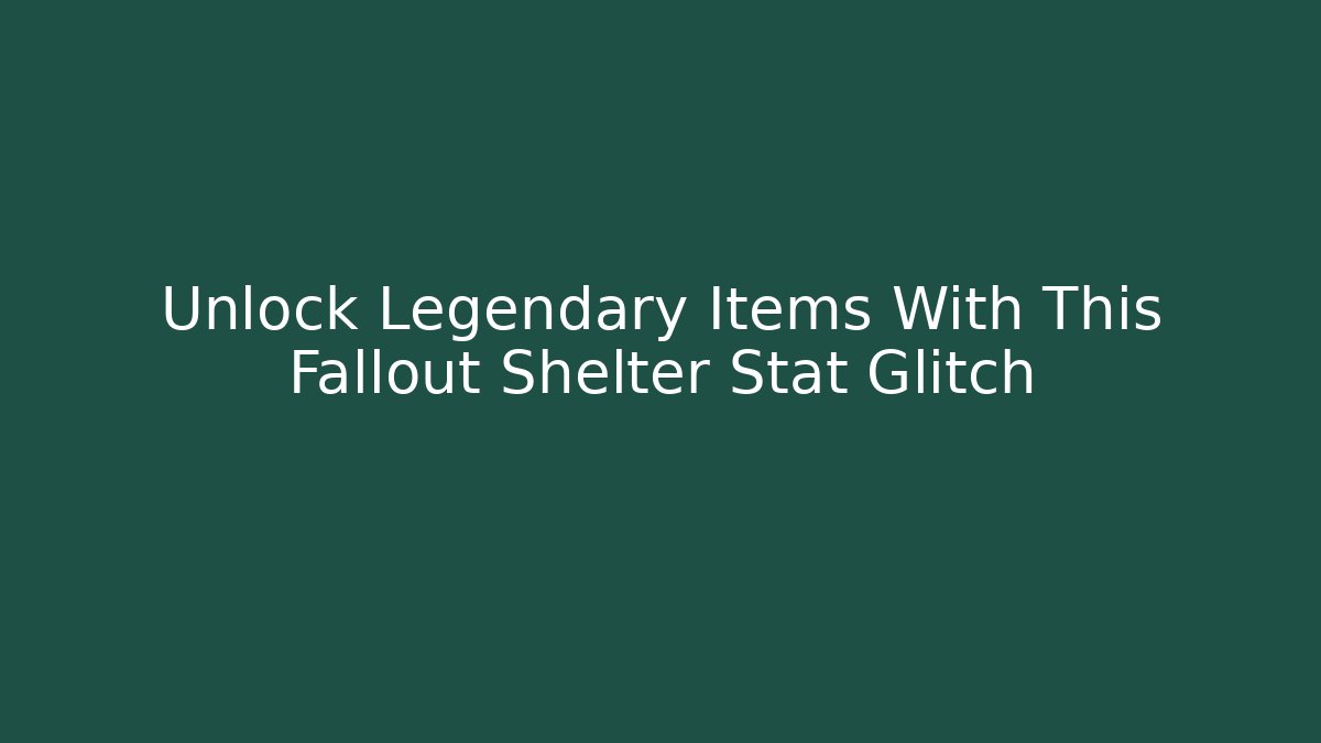 Unlock Legendary Items With This Fallout Shelter Stat Glitch
