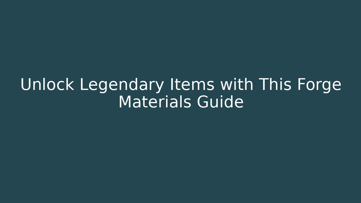 Unlock Legendary Items with This Forge Materials Guide