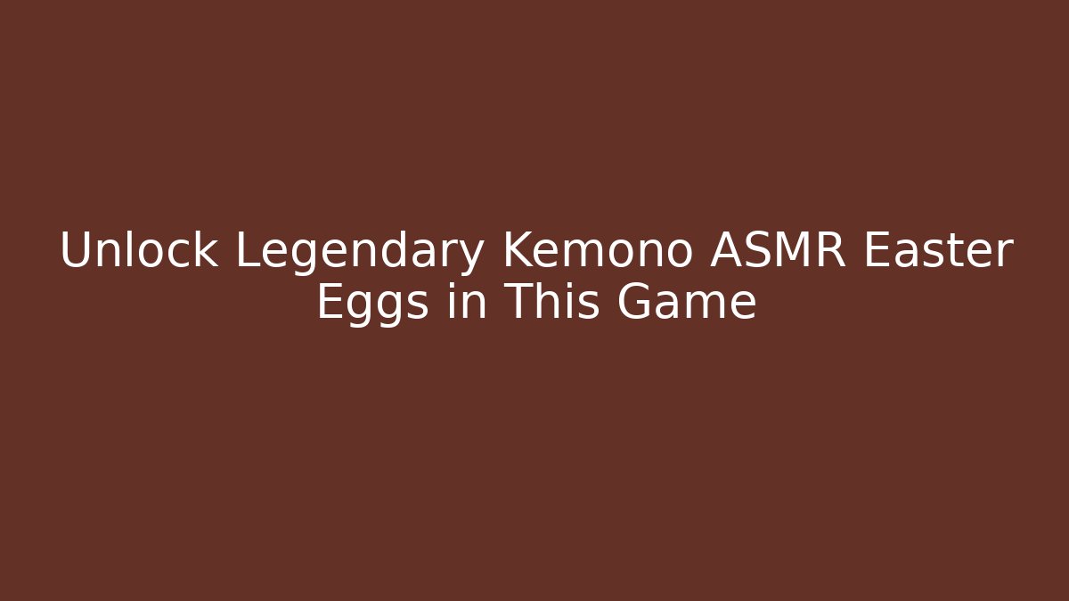 Unlock Legendary Kemono ASMR Easter Eggs in This Game