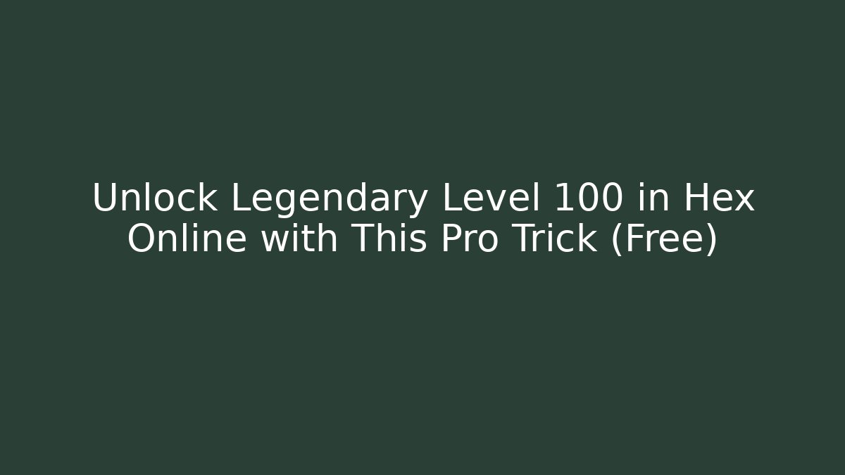 Unlock Legendary Level 100 in Hex Online with This Pro Trick (Free)