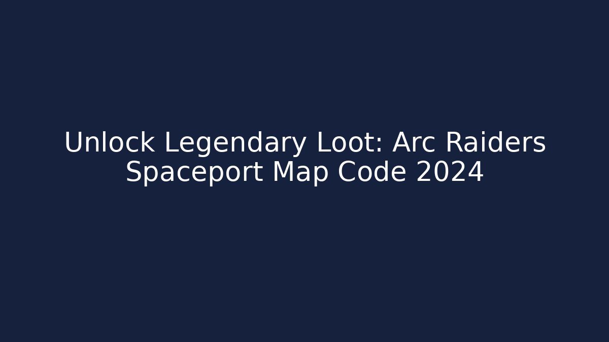 Unlock Legendary Loot: Arc Raiders Spaceport Map Code 2024