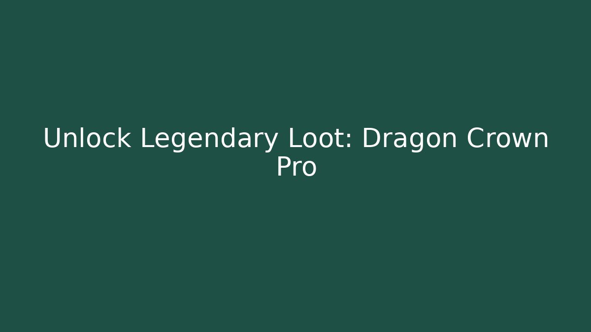 Unlock Legendary Loot: Dragon Crown Pro