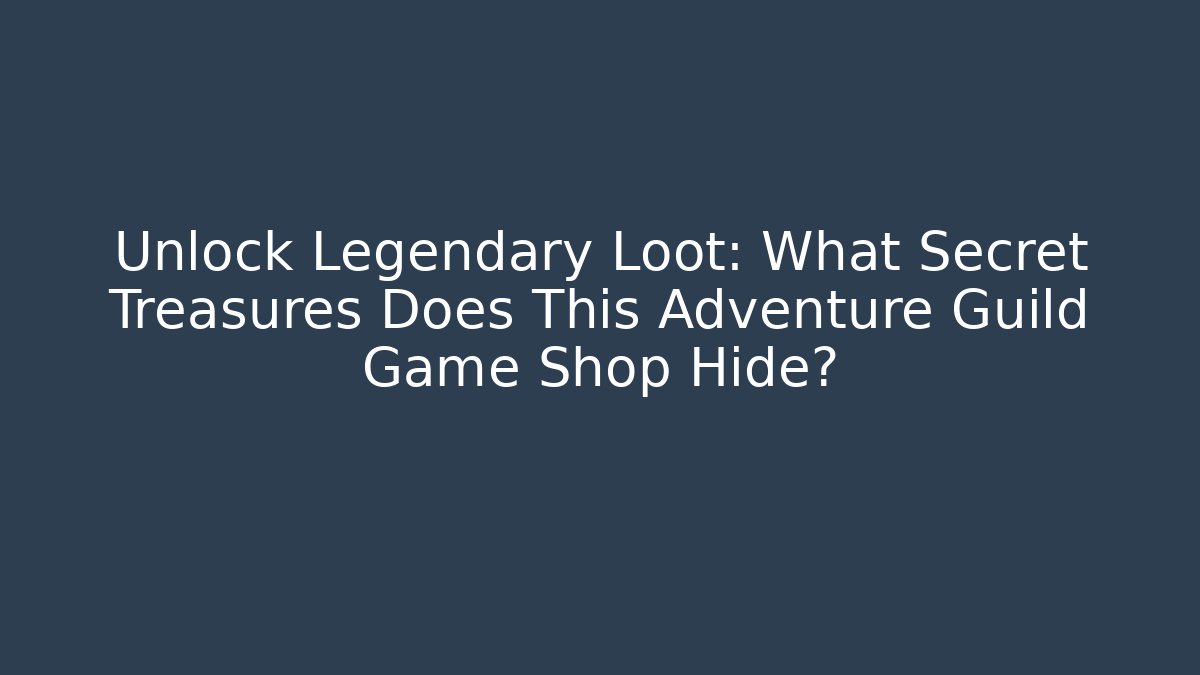 Unlock Legendary Loot: What Secret Treasures Does This Adventure Guild Game Shop Hide?