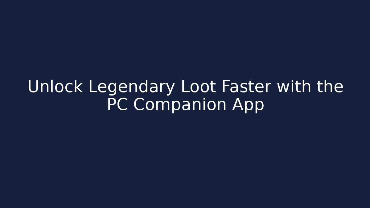 Unlock Legendary Loot Faster with the PC Companion App