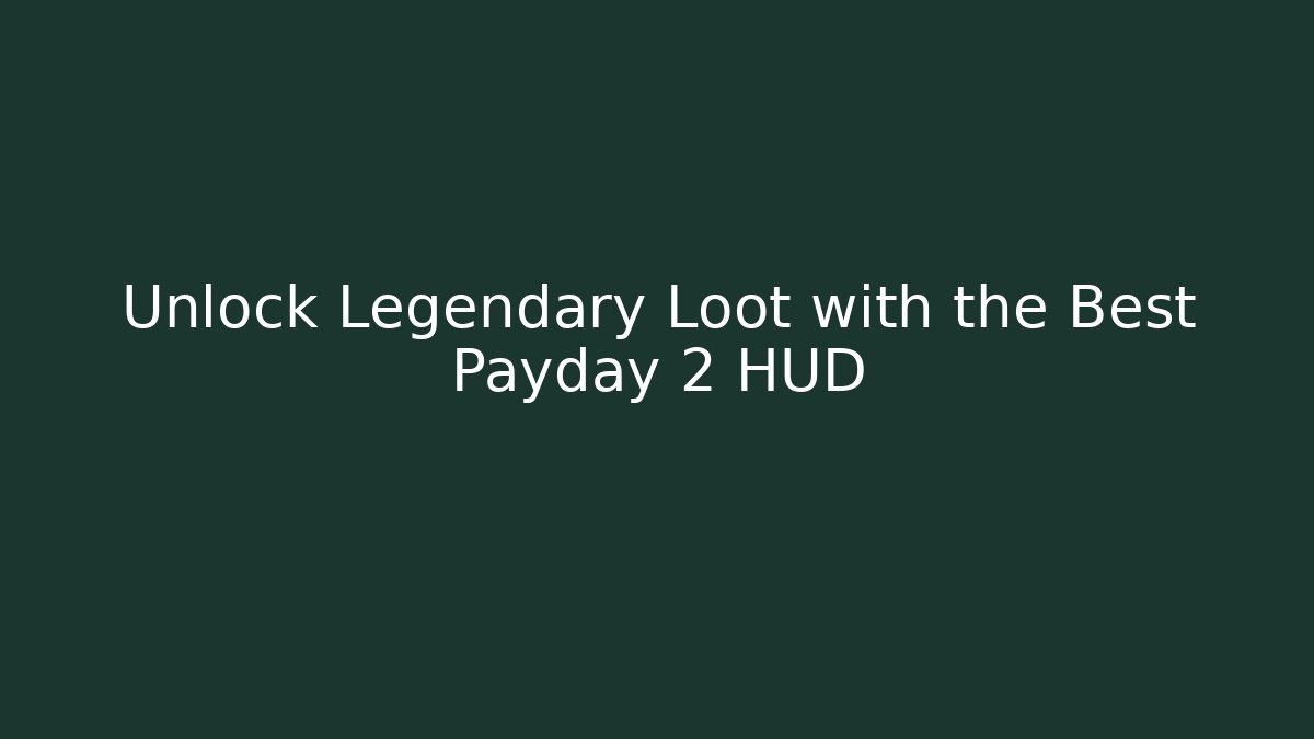 Unlock Legendary Loot with the Best Payday 2 HUD