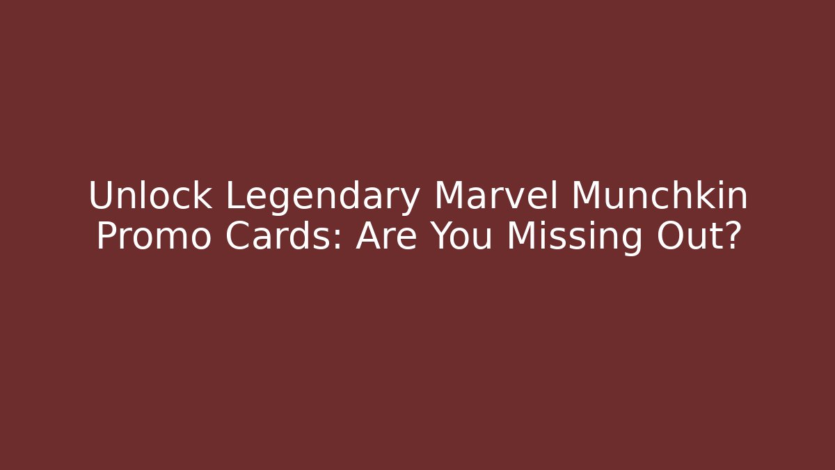 Unlock Legendary Marvel Munchkin Promo Cards: Are You Missing Out?