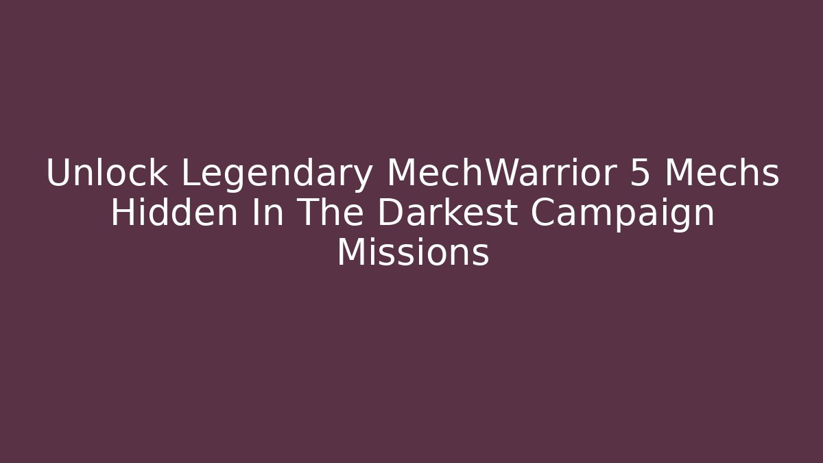 Unlock Legendary MechWarrior 5 Mechs Hidden In The Darkest Campaign Missions