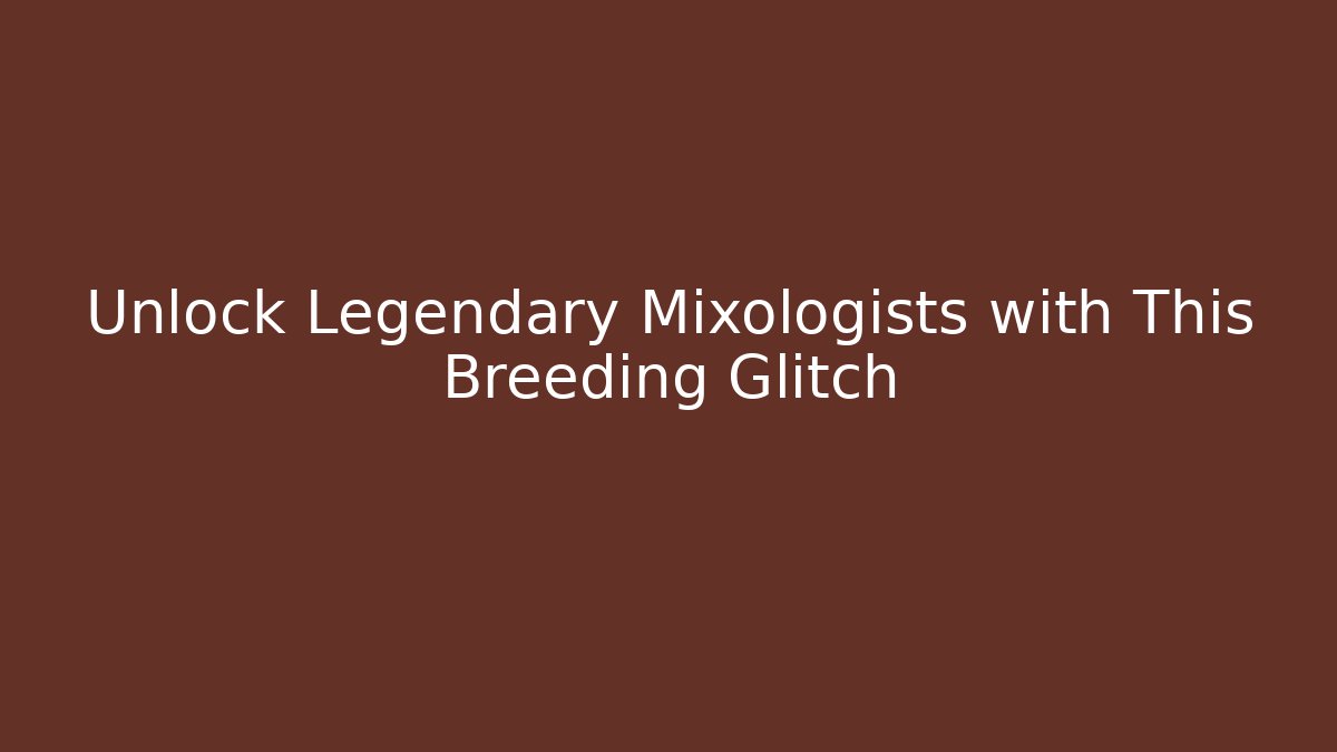 Unlock Legendary Mixologists with This Breeding Glitch