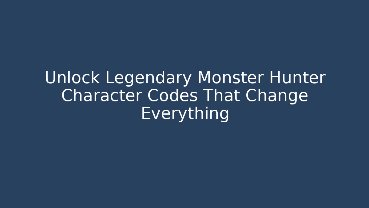 Unlock Legendary Monster Hunter Character Codes That Change Everything
