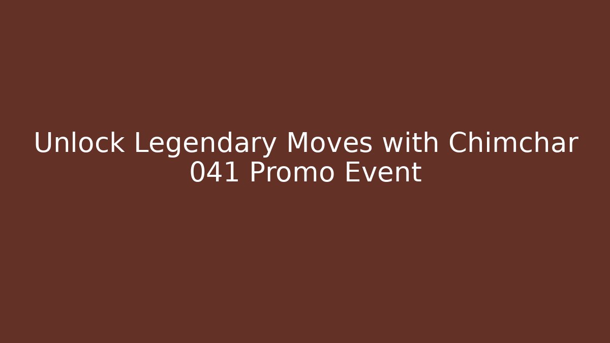 Unlock Legendary Moves with Chimchar 041 Promo Event