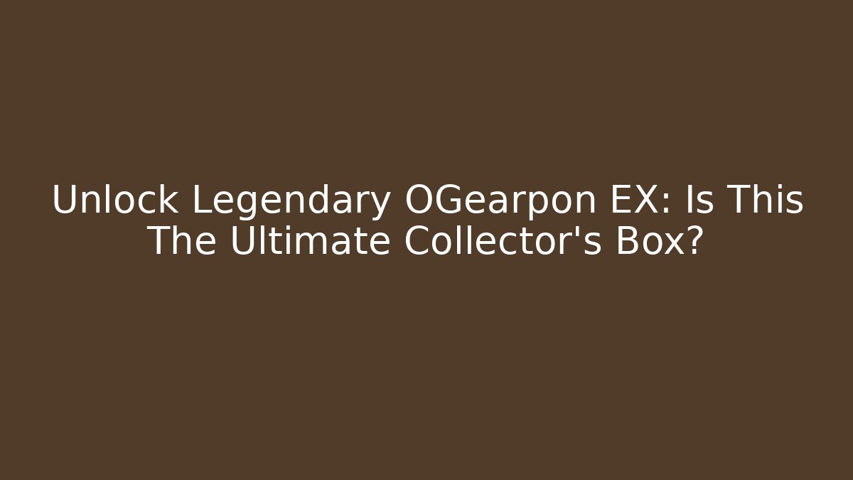Unlock Legendary OGearpon EX: Is This The Ultimate Collector’s Box?