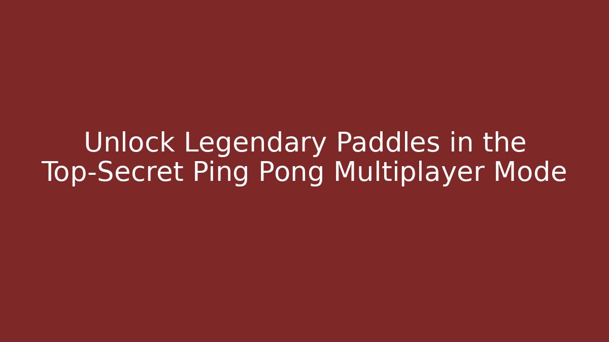 Unlock Legendary Paddles in the Top-Secret Ping Pong Multiplayer Mode