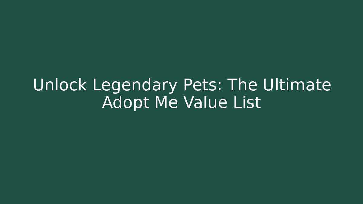 Unlock Legendary Pets: The Ultimate Adopt Me Value List