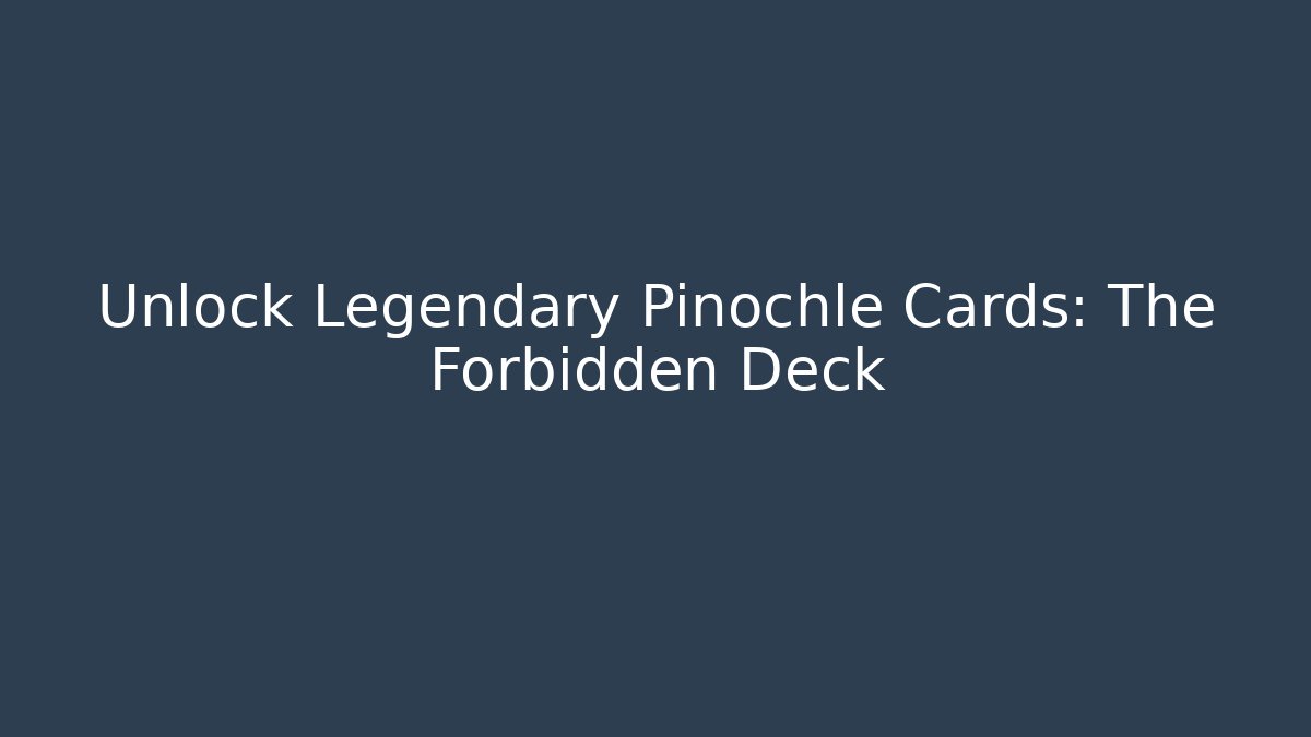 Unlock Legendary Pinochle Cards: The Forbidden Deck
