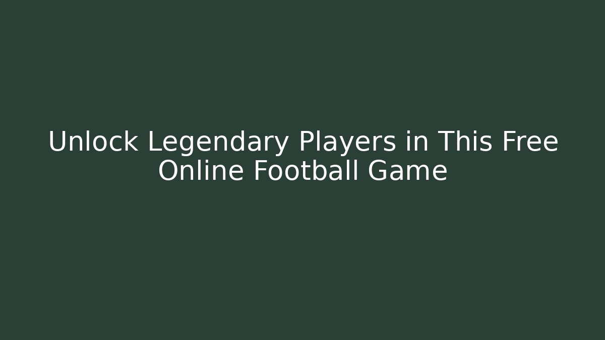 Unlock Legendary Players in This Free Online Football Game