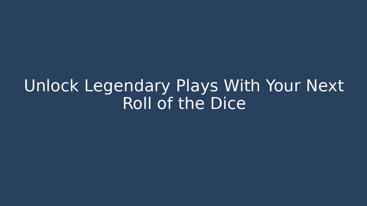 Unlock Legendary Plays With Your Next Roll of the Dice