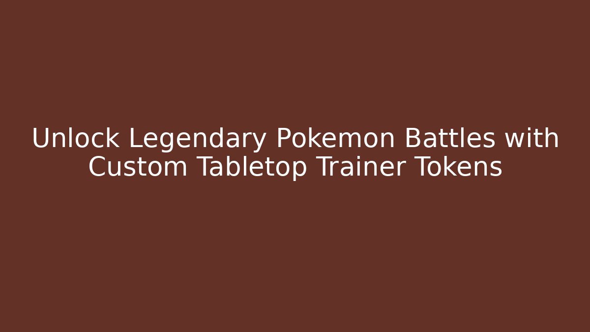 Unlock Legendary Pokémon Battles with Custom Tabletop Trainer Tokens