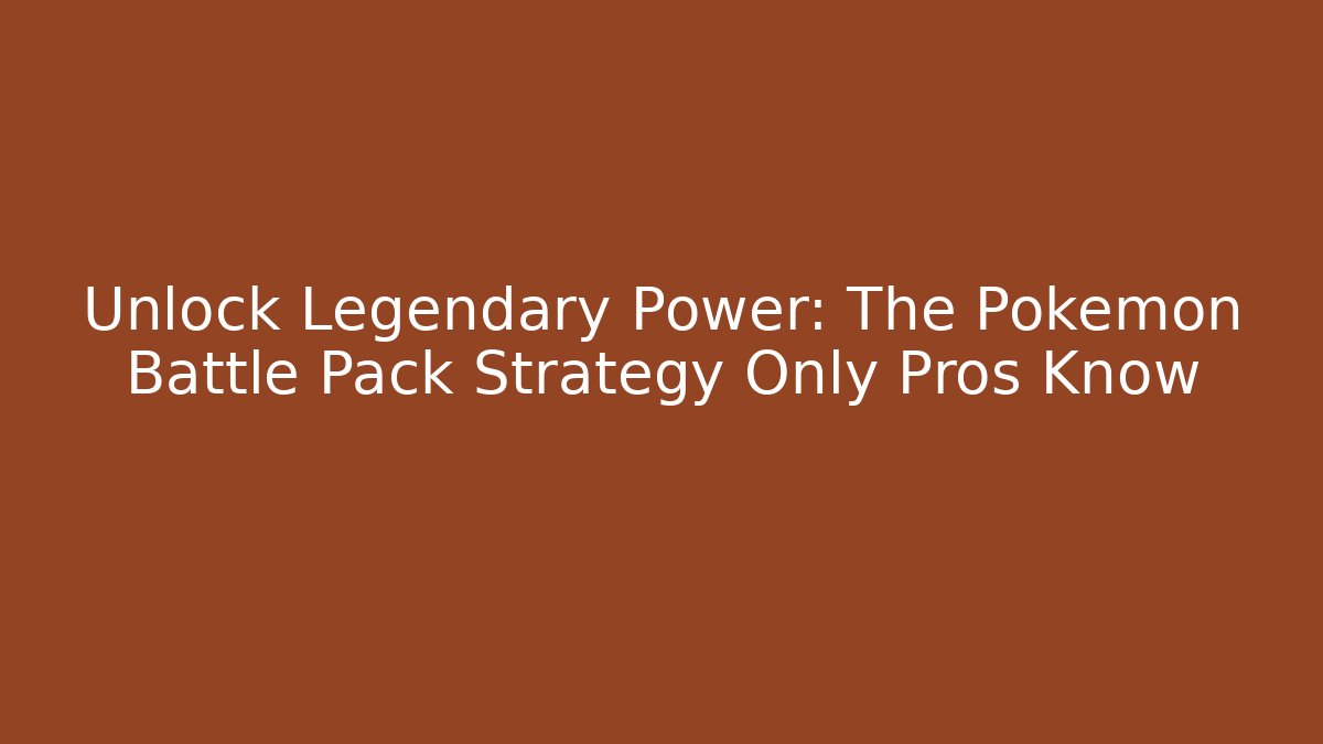 Unlock Legendary Power: The Pokémon Battle Pack Strategy Only Pros Know